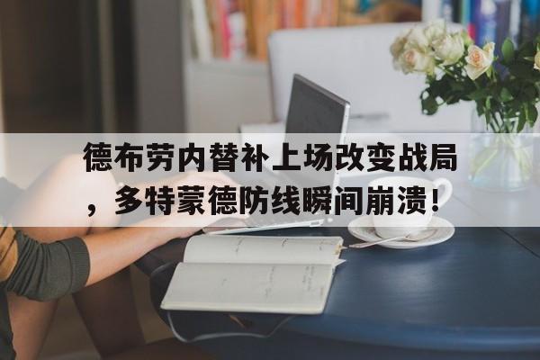 德布劳内替补上场改变战局，多特蒙德防线瞬间崩溃！